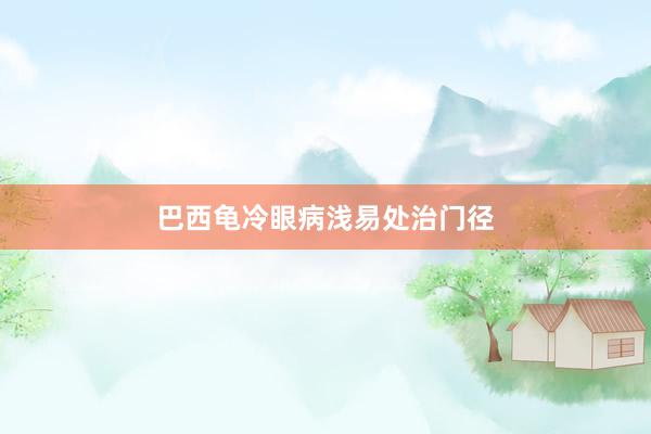 巴西龟冷眼病浅易处治门径